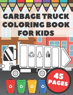 Garbage Truck Coloring Book For Kids: Big and Simple Images with Cool Trash and Dump Trucks, Gift for Boys, Toddlers and Preschoolers by Press, Go Go