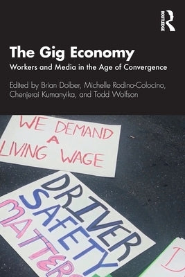 The Gig Economy: Workers and Media in the Age of Convergence by Dolber, Brian