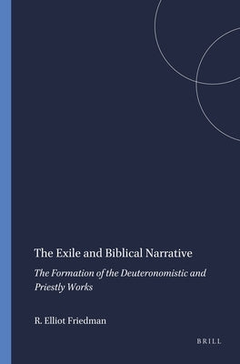 The Exile and Biblical Narrative: The Formation of the Deuteronomistic and Priestly Works by Elliot Friedman, Richard