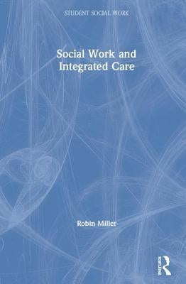 Social Work and Integrated Care by Miller, Robin