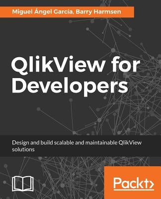 QlikView for Developers: Design and build scalable and maintainable BI solutions by García, Miguel Ángel