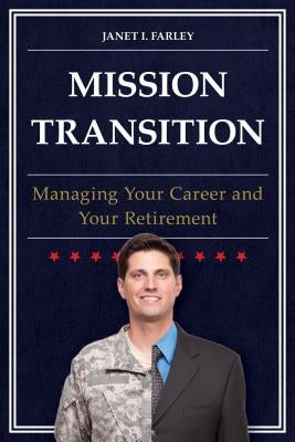 Mission Transition: Managing Your Career and Your Retirement by Farley, Janet I.