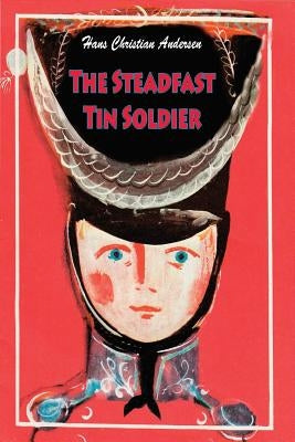 The Steadfast Tin Soldier by Andersen, Hans Christian