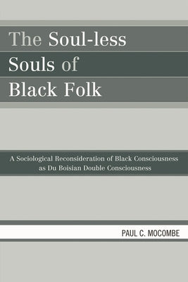 Soul-less Souls of Black Folk: A Sociological Reconsideration of Black Consciousness as Du Boisian Double Consciousness by Mocombe, Paul C.