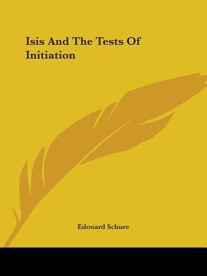 Isis And The Tests Of Initiation by Schure, Edouard