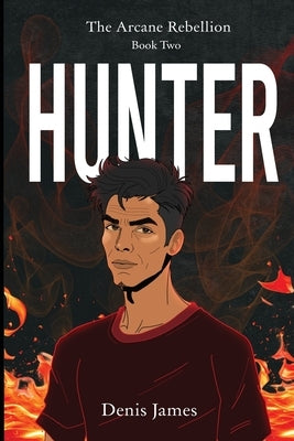 Hunter: The Arcane Rebellion Book Two by James, Denis