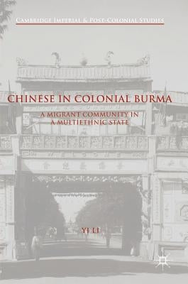 Chinese in Colonial Burma: A Migrant Community in a Multiethnic State by Li, Yi