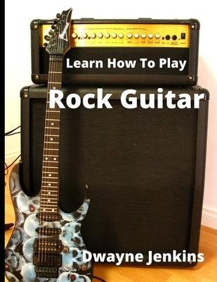 Learn How To Play Rock Guitar by Jenkins, Dwayne