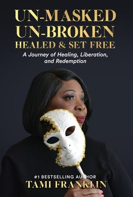 Un-Masked, Un-Broken, Healed & Set Free: A Journey of Healing, Liberation, and Redemption by Franklin, Tami