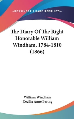 The Diary Of The Right Honorable William Windham, 1784-1810 (1866) by Windham, William