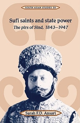 Sufi Saints and State Power: The Pirs of Sind, 1843 1947 by Ansari, Sarah F. D.