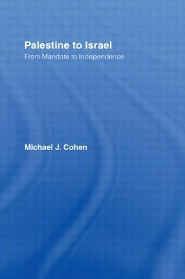 Palestine to Israel: From Mandate to Independence by Cohen, Michael J.
