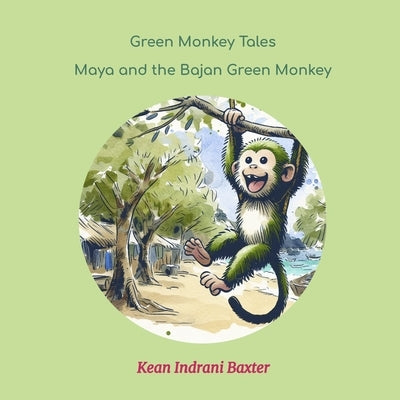Green Monkey Tales: Maya and the Bajan Green Monkey by Baxter, Kean Indrani
