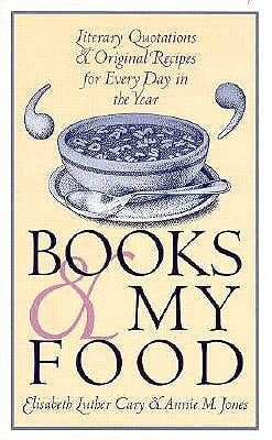 Books and My Food: Literary Quotations and Recipes for Every Year by Cary, Elisabeth L.