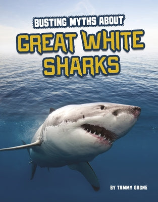 Busting Myths about Great White Sharks by Gagne, Tammy