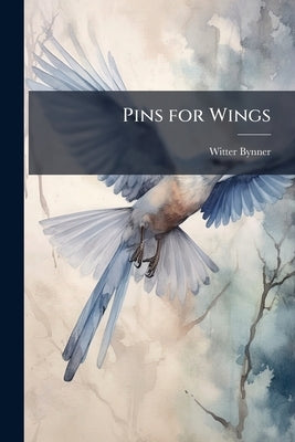 Pins for Wings by Bynner, Witter