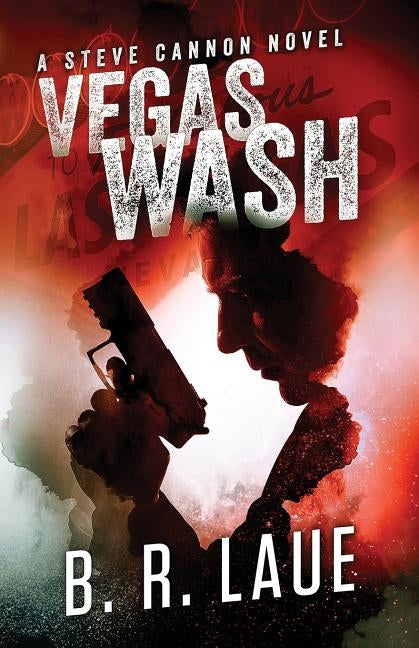 Vegas Wash: A Steve Cannon Novel by Laue, B. R.