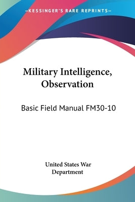 Military Intelligence, Observation: Basic Field Manual FM30-10 by War Department, United States