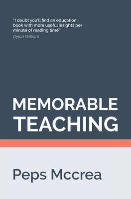 Memorable Teaching: Leveraging memory to build deep and durable learning in the classroom by McCrea, Peps