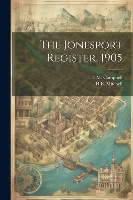 The Jonesport Register, 1905 by Campbell, E. M.