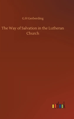 The Way of Salvation in the Lutheran Church by Gerberding, G. H.