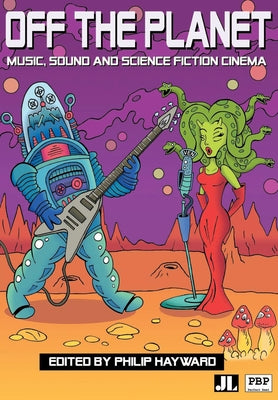 Off the Planet: Music, Sound and Science Fiction Cinema by Hayward, Philip