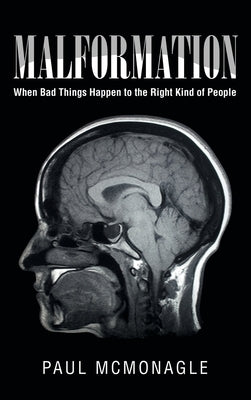 Malformation: When Bad Things Happen to the Right Kind of People by McMonagle, Paul