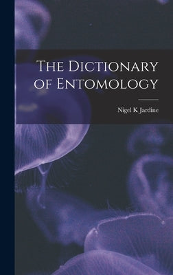 The Dictionary of Entomology by Jardine, Nigel K.