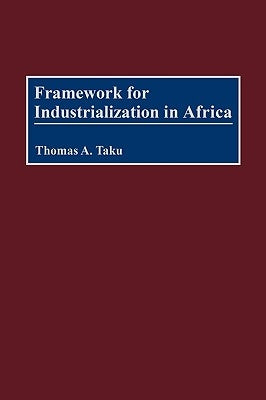 Framework for Industrialization in Africa by Taku, Thomas A.