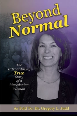 Beyond Normal: The Extraordinary True Story of a Macedonian Woman by Judd, Gregory L.
