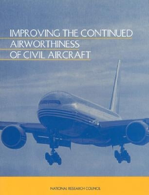 Improving the Continued Airworthiness of Civil Aircraft: A Strategy for the Faa's Aircraft Certification Service by National Research Council