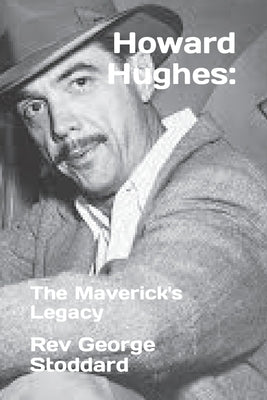 Howard Hughes: : The Maverick's Legacy by Stoddard, George