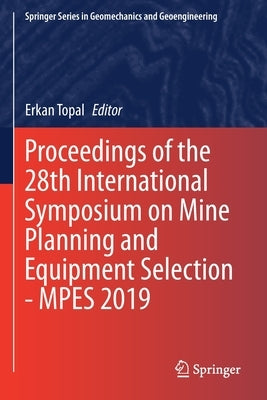 Proceedings of the 28th International Symposium on Mine Planning and Equipment Selection - Mpes 2019 by Topal, Erkan