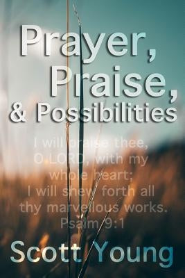 Prayer, Praise and Possibilities: A Look at God's Goodness by Young, Scott