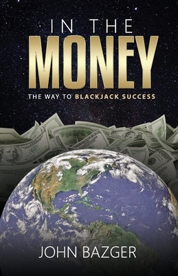 In The Money: The Way To Blackjack Success by Bazger, John