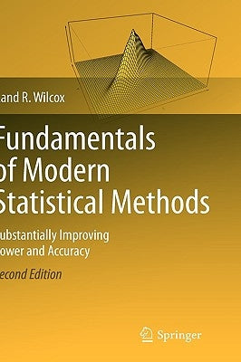 Fundamentals of Modern Statistical Methods: Substantially Improving Power and Accuracy by Wilcox, Rand R.