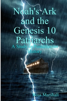 Noah's Ark and the Genesis 10 Patriarchs by Marshall, Ross