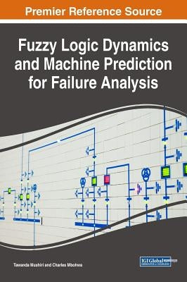 Fuzzy Logic Dynamics and Machine Prediction for Failure Analysis by Mushiri, Tawanda