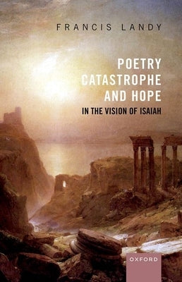 Poetry, Catastrophe, and Hope in the Vision of Isaiah by Landy, Francis