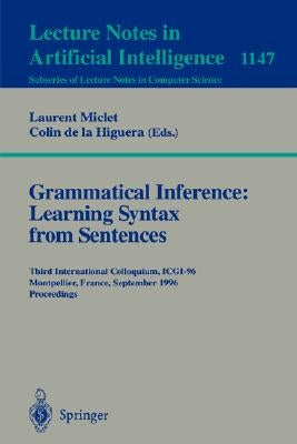 Grammatical Inference: Learning Syntax from Sentences: Third International Colloquium, Icgi-96, Montpellier, France, September 25 - 27, 1996. Proceedi by Miclet, Laurent