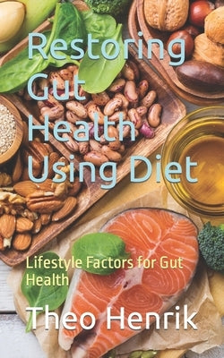 Restoring Gut Health Using Diet: Lifestyle Factors for Gut Health by Henrik, Theo