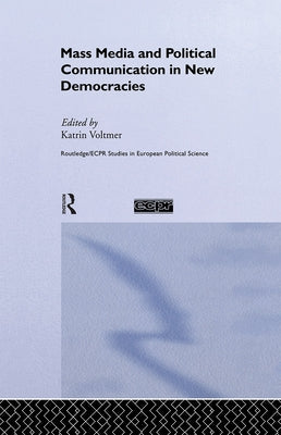 Mass Media and Political Communication in New Democracies by Voltmer, Katrin