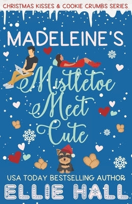 Madeleine's Mistletoe Meet Cute: A Sweet Grumpy Sunshine Romcom Short Read by Hall, Ellie