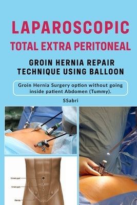 Laparoscopic Groin Hernia Surgery ( TEP) Total Extra - Peritoneal Approach.: Advantages of TEP approach ( Using Baloon) without going inside patient A by Sabri, S.