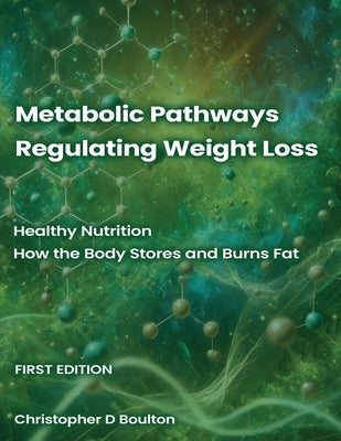 Metabolic Pathways Regulating Weight Loss: Healthy Nutrition - How the Body Stores and Burns Fat by Boulton, Christopher D. David