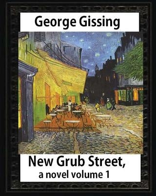New Grub Street, a novel (1891), by George Gissing volume 1: (Oxford World's Classics) by Gissing, George