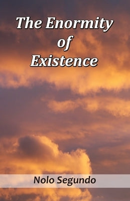 The Enormity of Existence by Segundo, Nolo