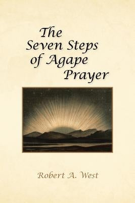 The Seven Steps of Agape Prayer by West, Robert A.