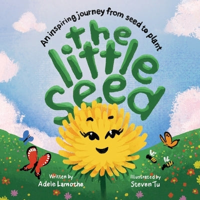 The Little Seed: An inspiring journey from seed to plant by Lamothe, Adele