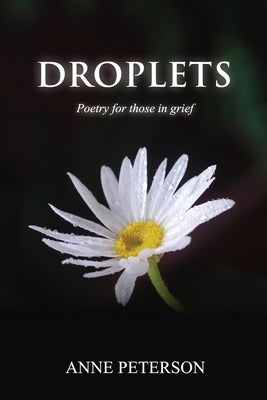 Droplets: Poetry for those in grief by Peterson, Anne